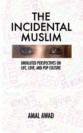 The Incidental Muslim: Undiluted Perspectives on Life, Love, and Pop Culture